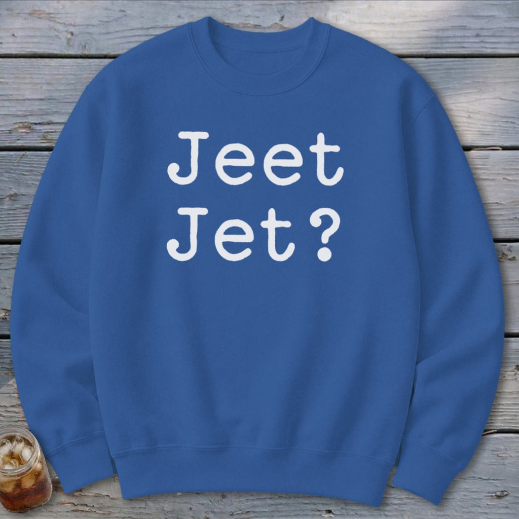 Jeet Jet? Sweatshirt