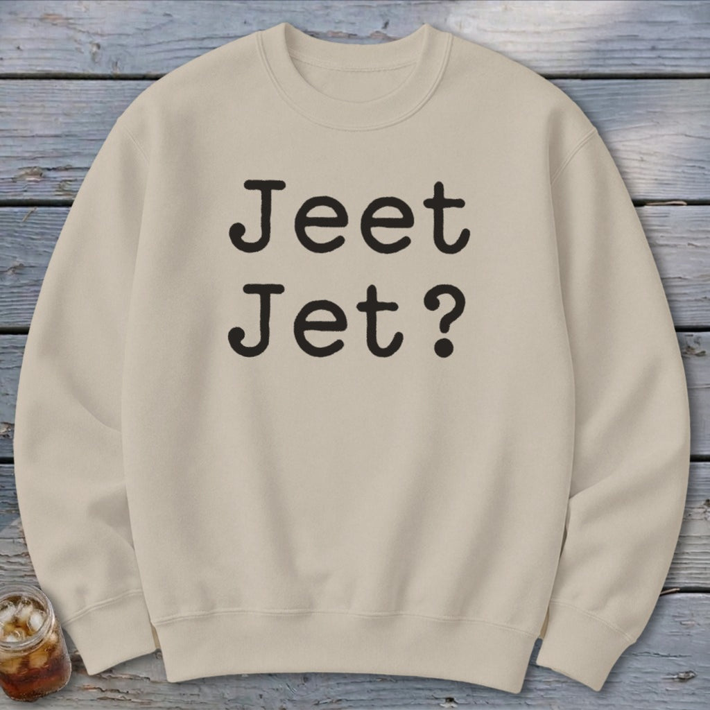 Jeet Jet? Sweatshirt