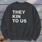 Kin To Us Sweatshirt