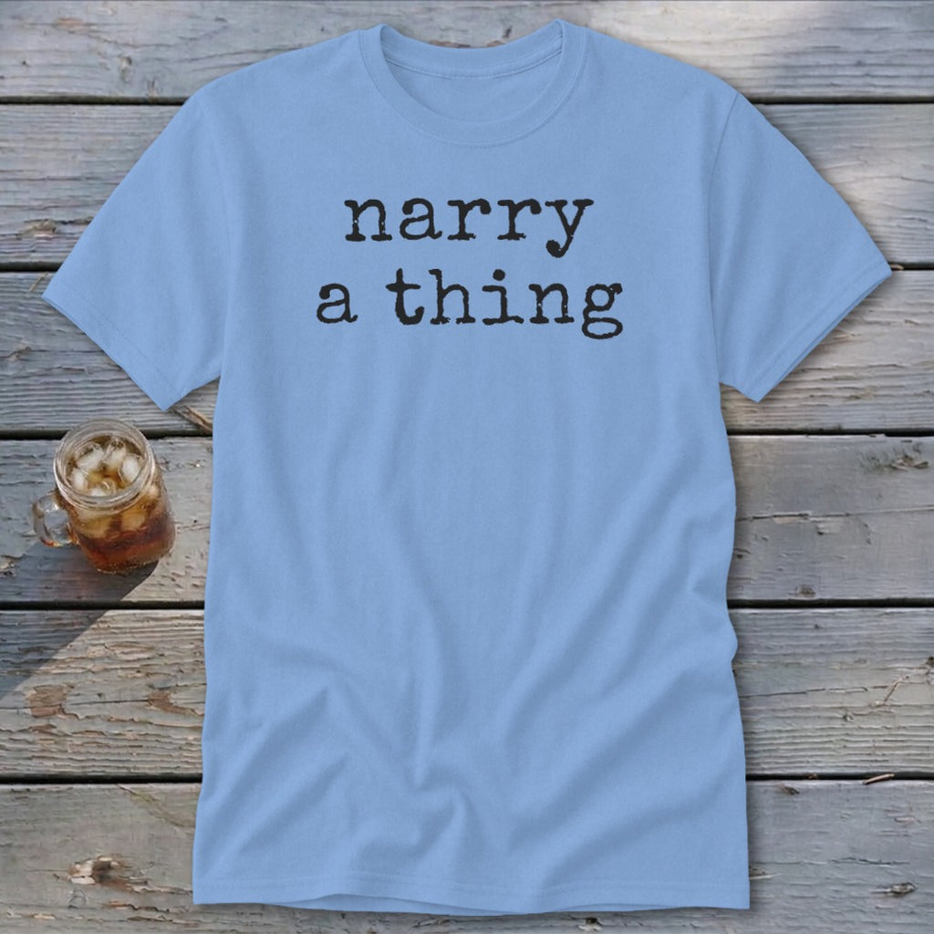 Light blue t-shirt with black text that reads "narry a thing".