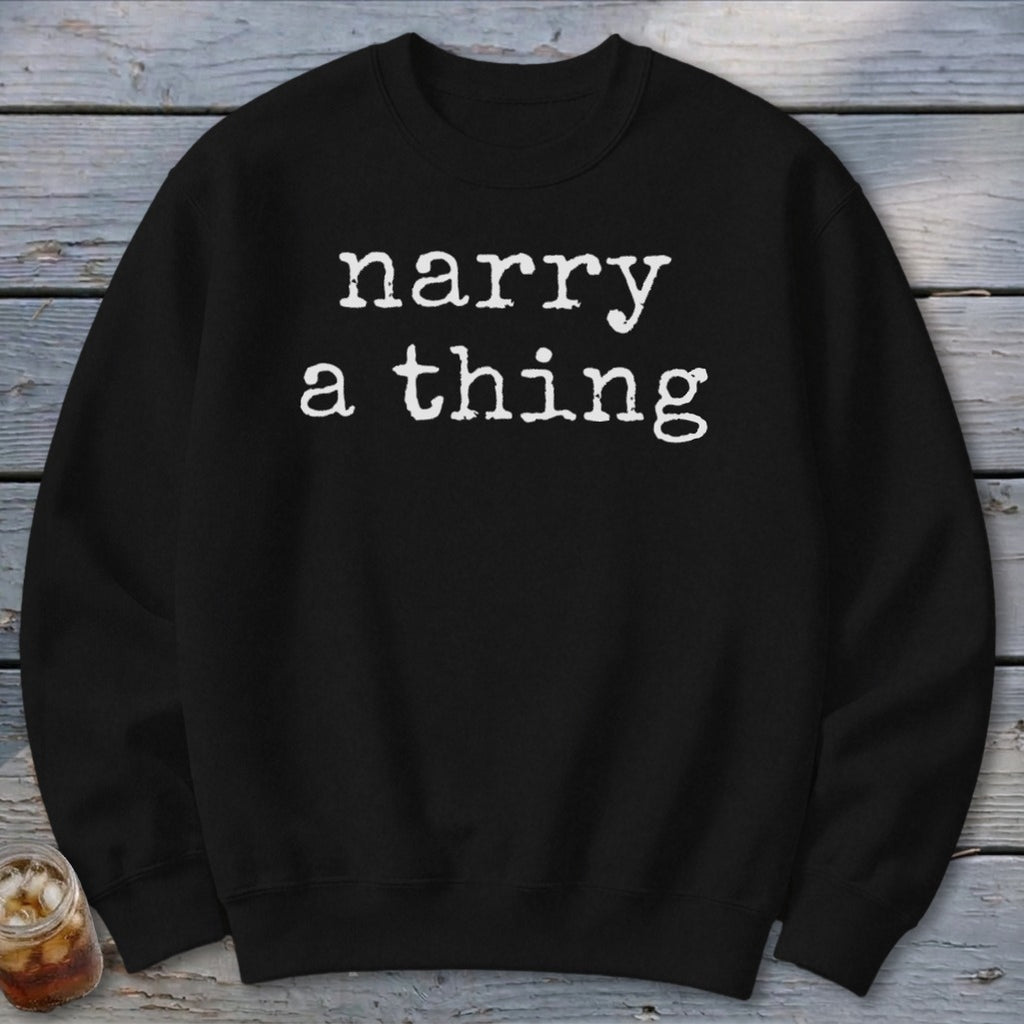 Black sweatshirt with white text that reads "narry a thing".