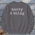 Grey sweatshirt with white text reading "narry a thing".