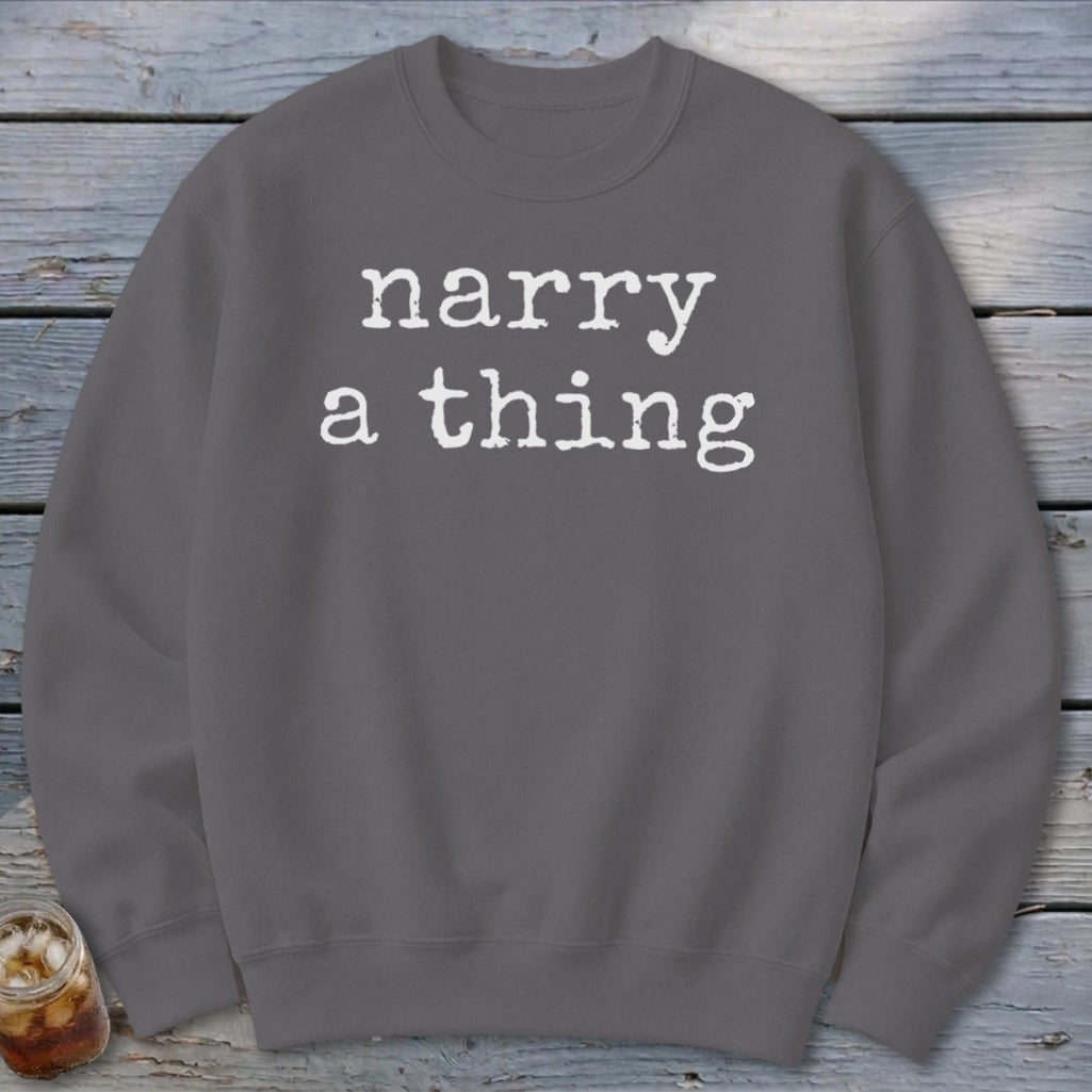 Grey sweatshirt with white text reading "narry a thing".