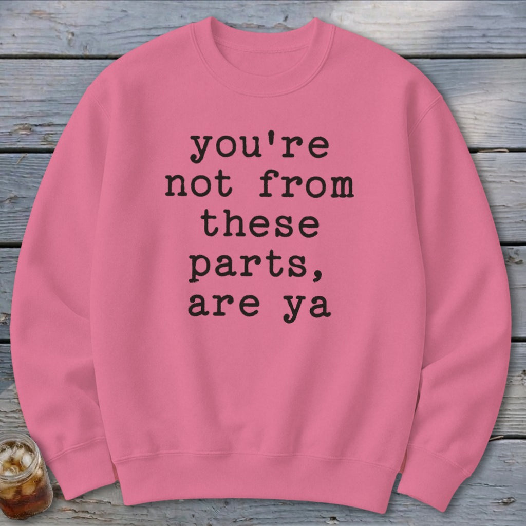 Not from these parts Sweatshirt