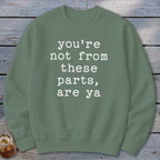 Not from these parts Sweatshirt