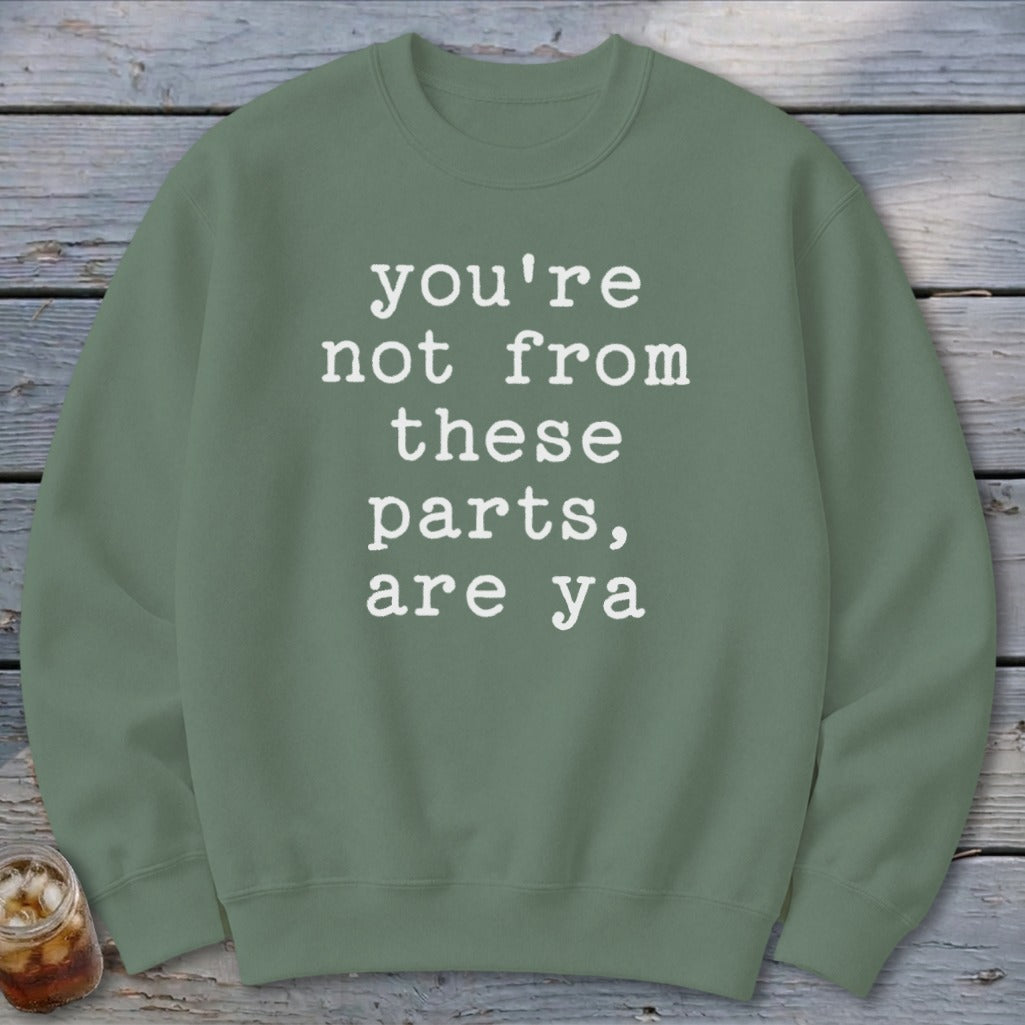 Not from these parts Sweatshirt