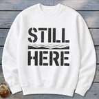 Still Here Sweatshirt