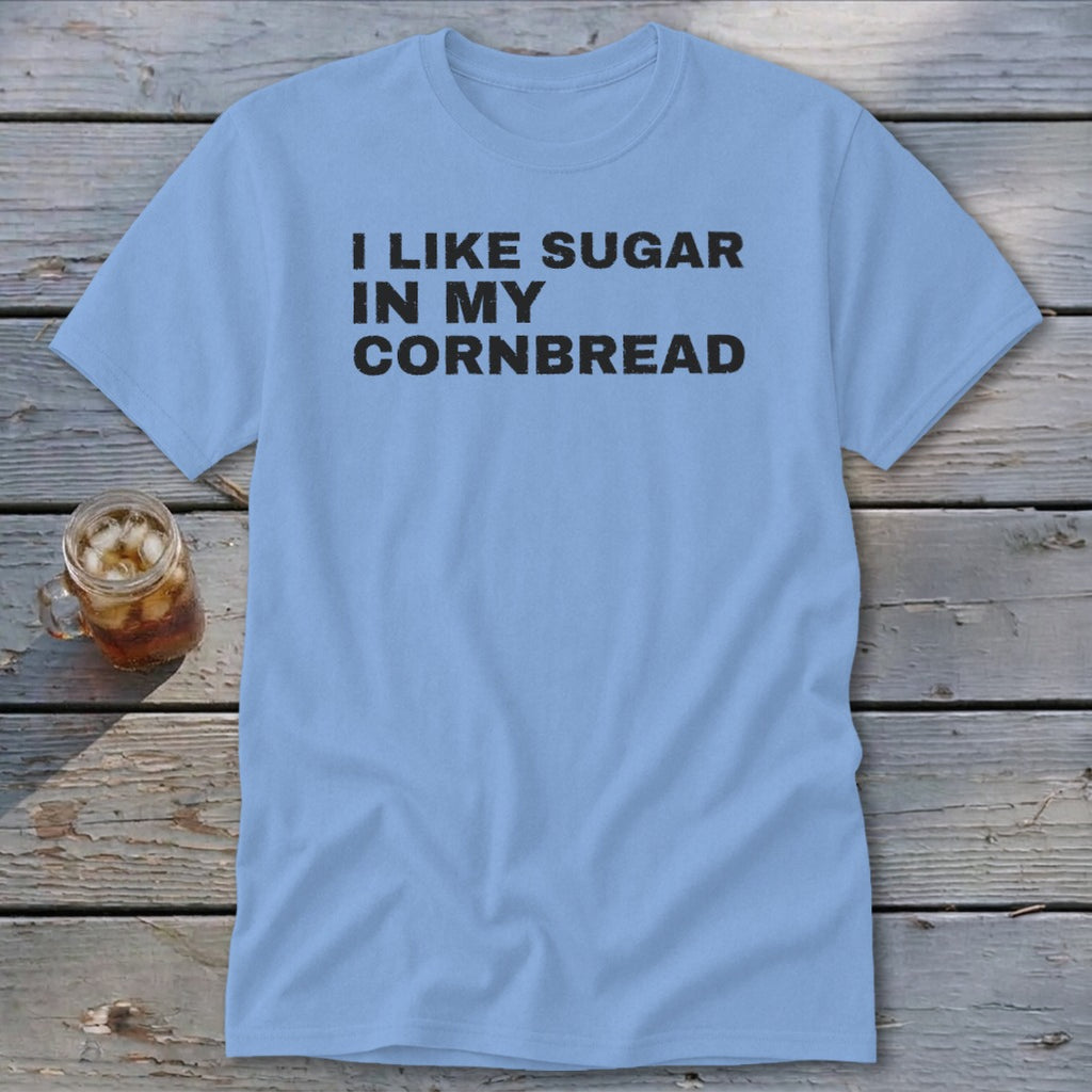 Light blue t-shirt with black text reading "I LIKE SUGAR IN MY CORNBREAD."