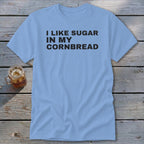 Light blue t-shirt with black text reading "I LIKE SUGAR IN MY CORNBREAD."