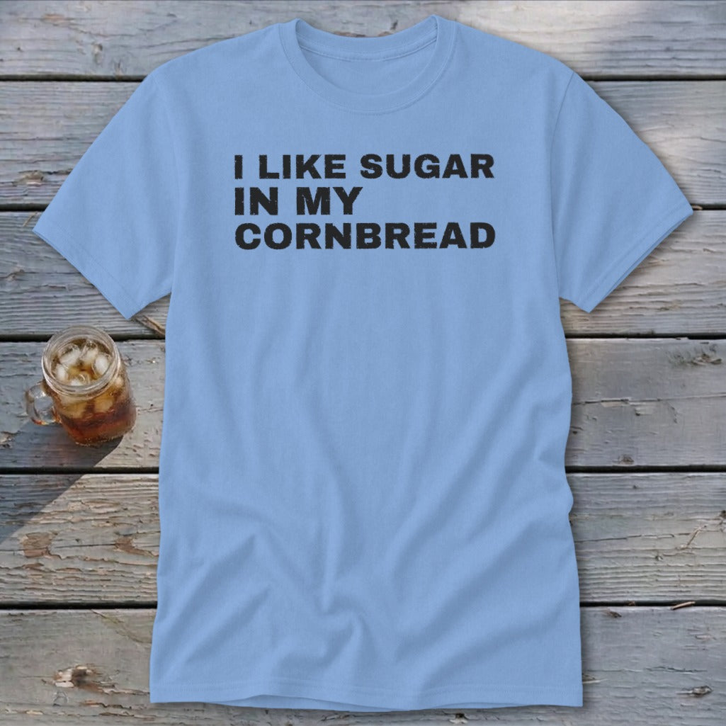 Light blue t-shirt with black text reading "I LIKE SUGAR IN MY CORNBREAD."