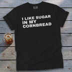 Black t-shirt with white text "I LIKE SUGAR IN MY CORNBREAD".