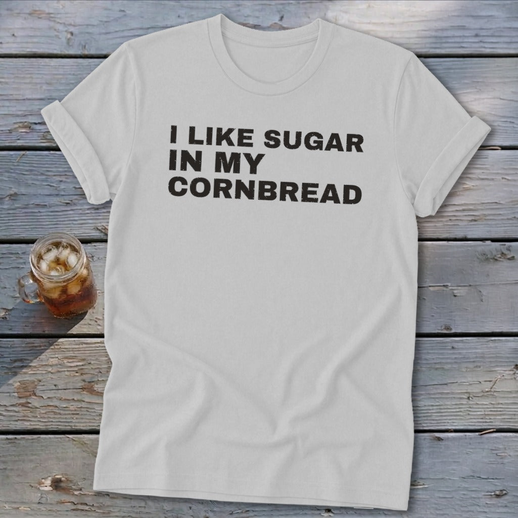 White t-shirt with black text that reads "I LIKE SUGAR IN MY CORNBREAD".