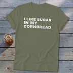 Olive green t-shirt with white text "I LIKE SUGAR IN MY CORNBREAD".