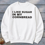 White sweatshirt with black text "I LIKE SUGAR IN MY CORNBREAD".