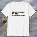 White v-neck t-shirt with black text "I LIKE SUGAR IN MY CORNBREAD."