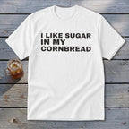 White t-shirt with black text "I LIKE SUGAR IN MY CORNBREAD".