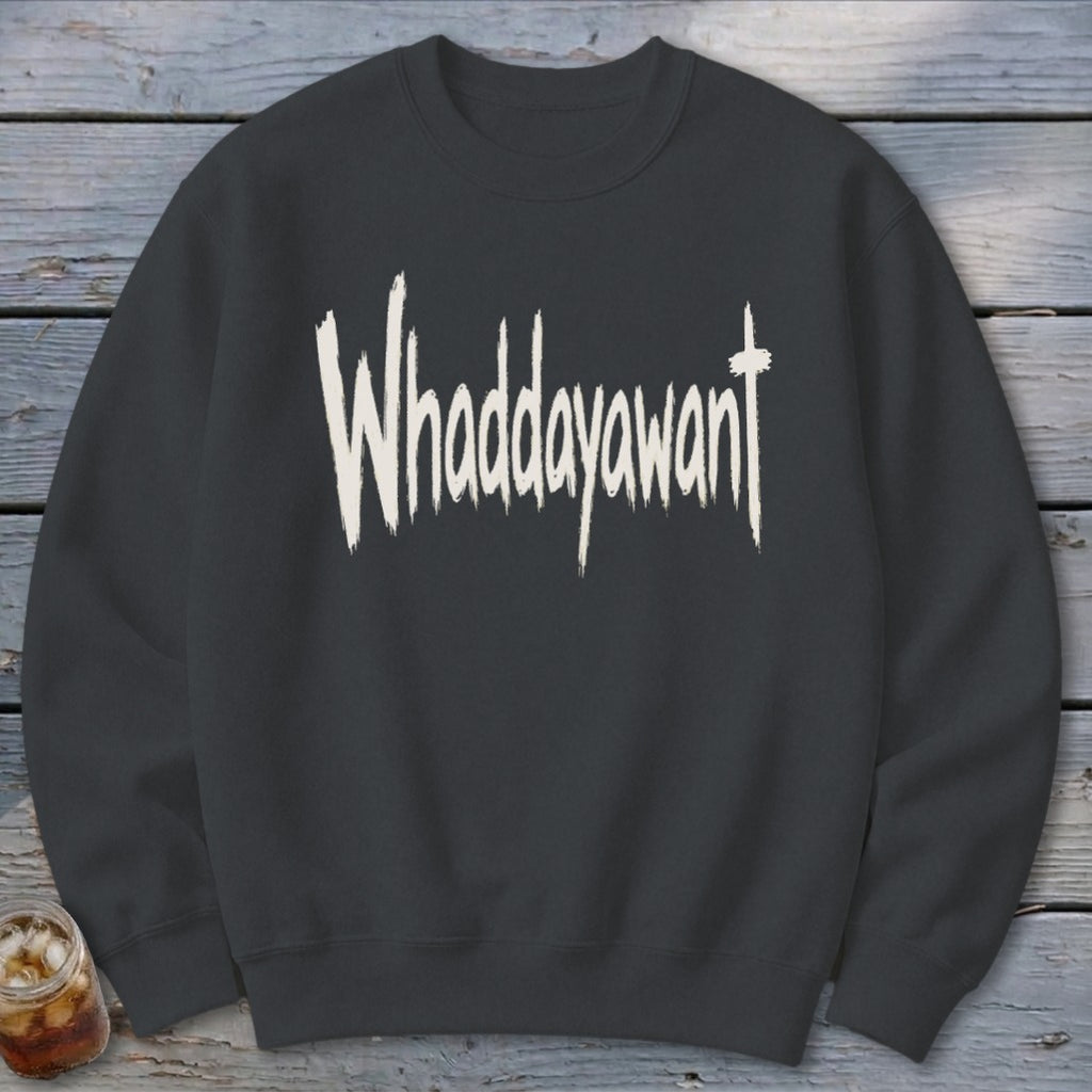 Whaddayawant Sweatshirt