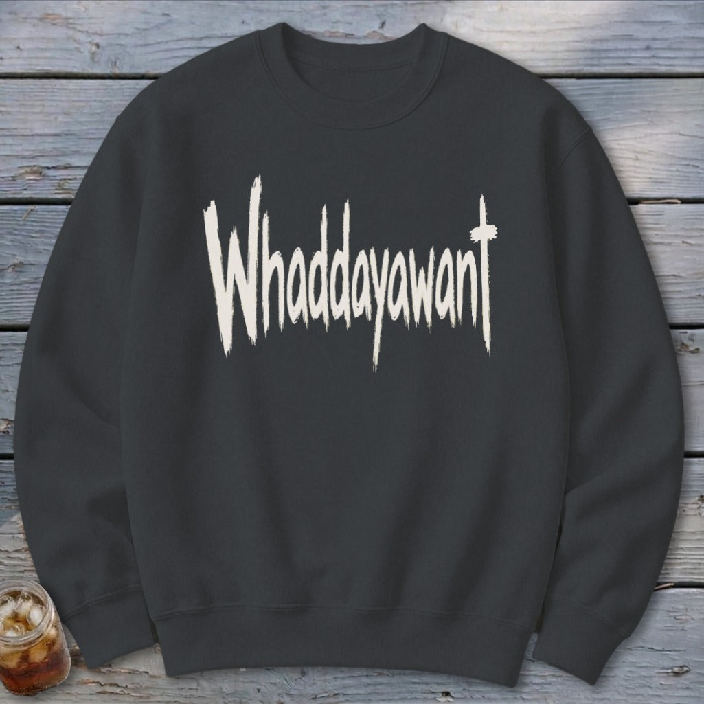 Whaddayawant Sweatshirt