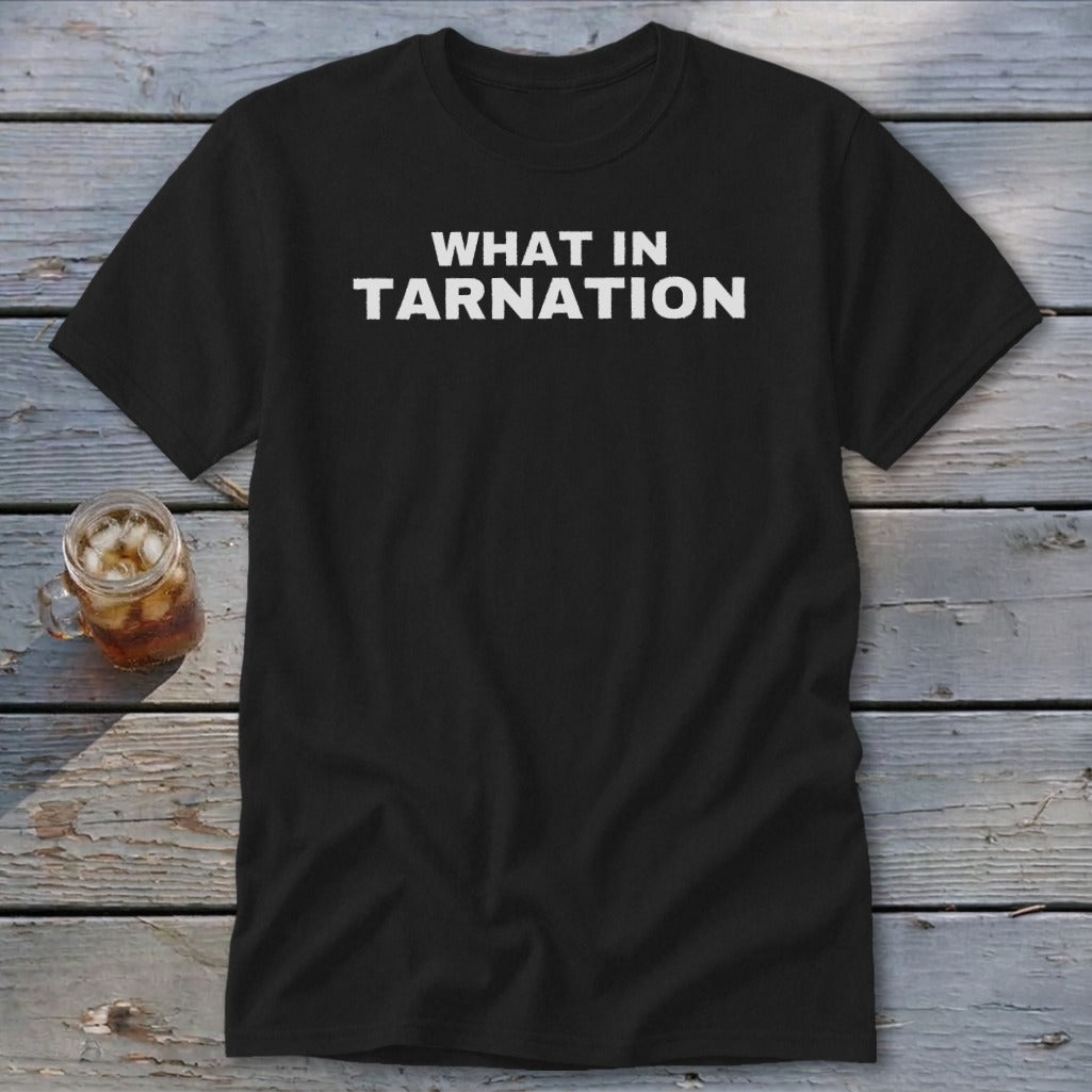 Black t-shirt with "WHAT IN TARNATION" printed in white text.