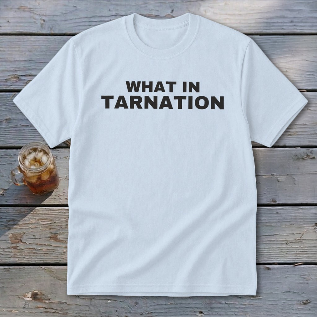 Light blue t-shirt with black text that says "WHAT IN TARNATION".