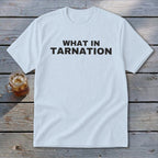 Light blue t-shirt with black text that says "WHAT IN TARNATION".