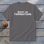 Gray t-shirt with white text that reads "WHAT IN TARNATION".