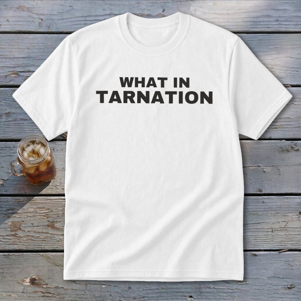 White t-shirt with black text that says "WHAT IN TARNATION".
