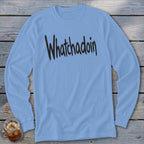 Whatchadoin Long Sleeve Tee