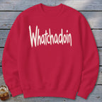 Whatchadoin Sweatshirt