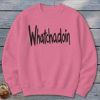 Whatchadoin Sweatshirt