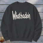Whatchadoin Sweatshirt