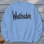 Whatchadoin Sweatshirt