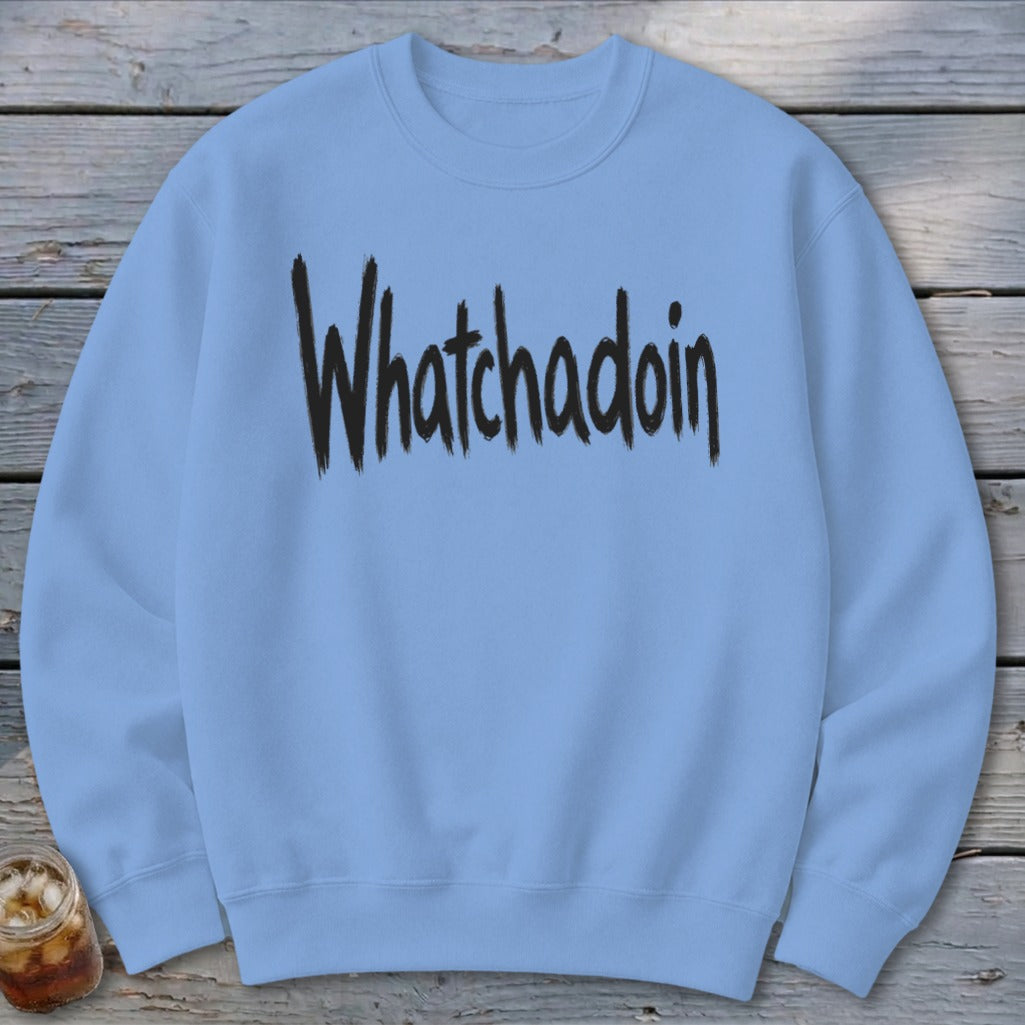 Whatchadoin Sweatshirt