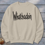 Whatchadoin Sweatshirt