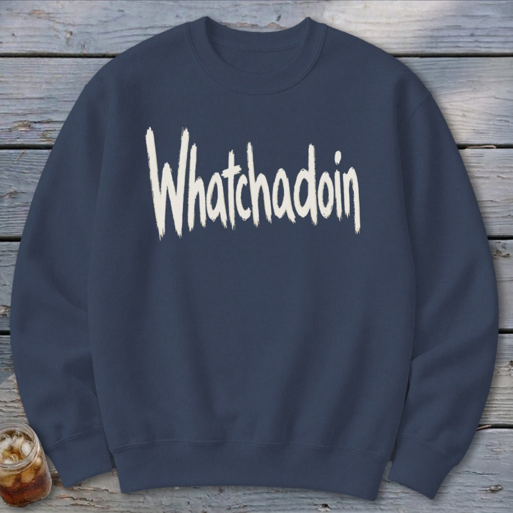 Whatchadoin Sweatshirt