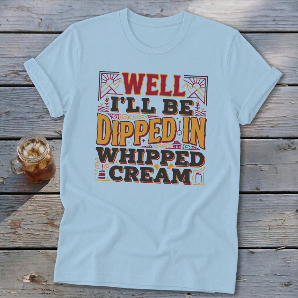 Light blue t-shirt with "Well I'll Be Dipped In Whipped Cream" text.