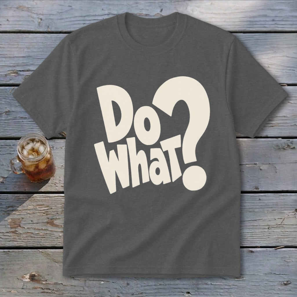 A dark gray short-sleeved t-shirt with beige text that reads "Do What?" centered on the chest.