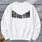 White sweatshirt with black text "GUESS WHERE I'M FROM" across the chest.