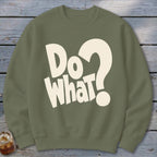 An olive green crewneck sweatshirt featuring the cream-colored text "Do What?" on the front.