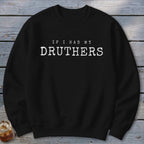 Black sweatshirt with white text "IF I HAD MY DRUTHERS"