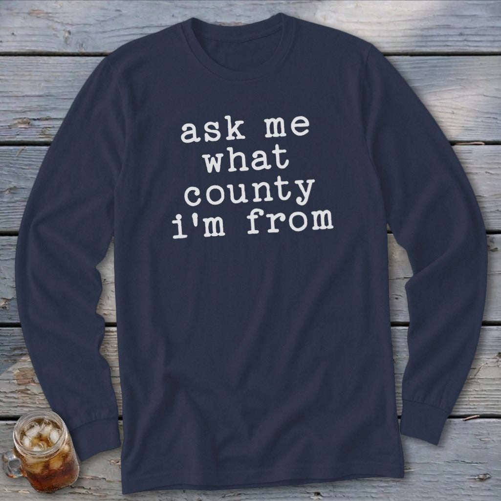 Navy long-sleeve shirt with white text reading "ask me what county i'm from".