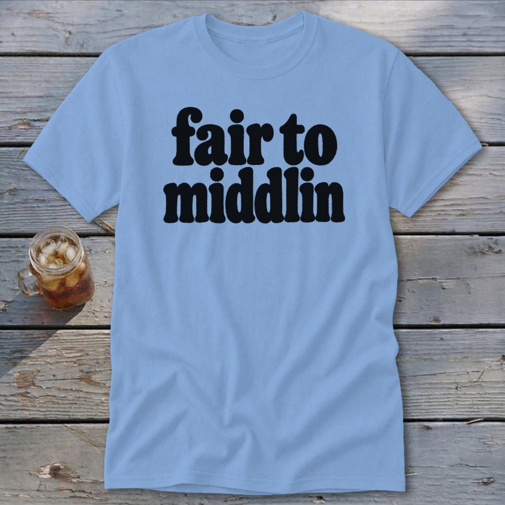 Light blue t-shirt with black text reading "fair to middlin".