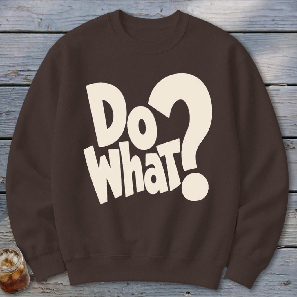 Brown crewneck sweatshirt featuring the cream-colored text "Do What?" with a large question mark on the chest.