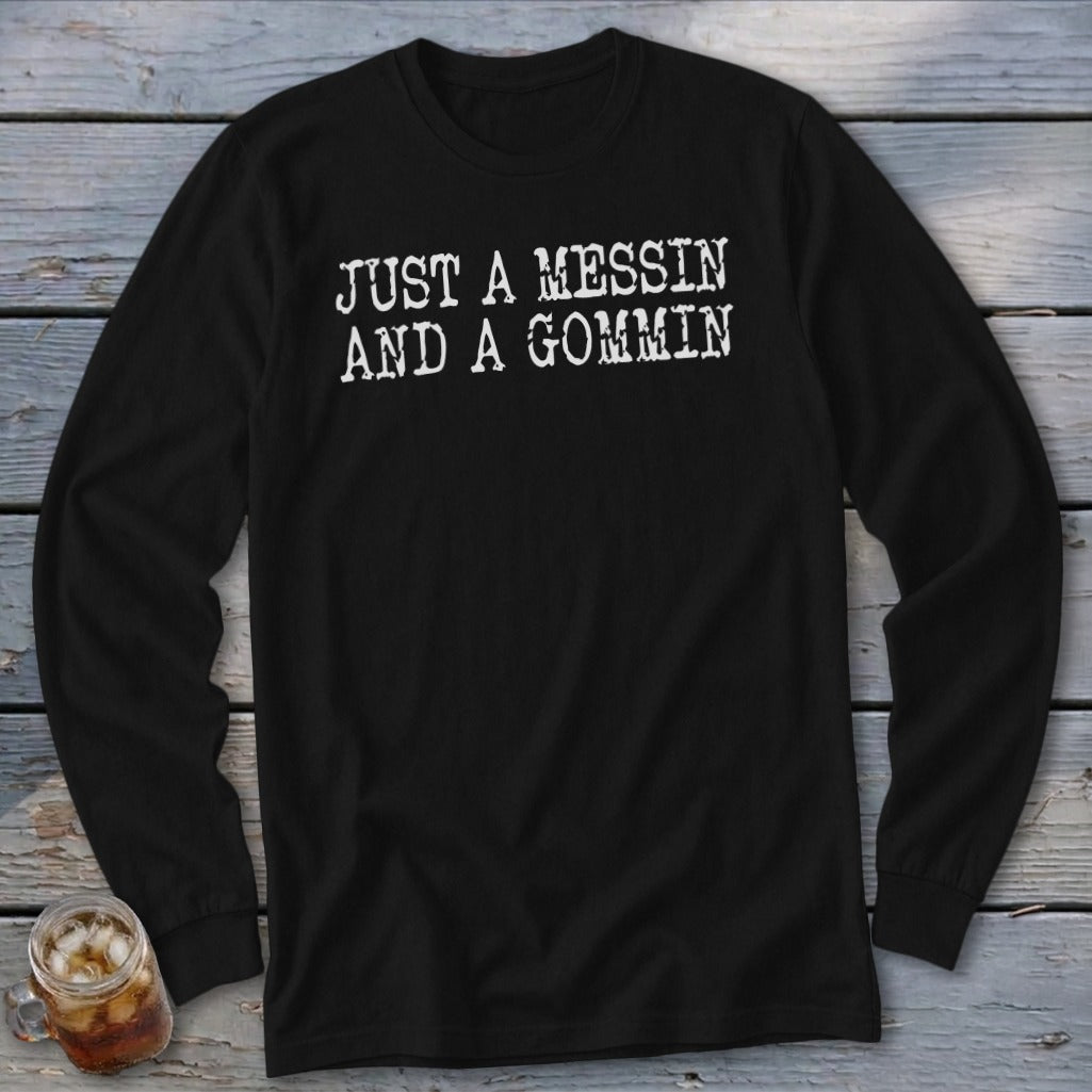 Black long sleeve shirt with white text "JUST A MESSIN AND A GOMMIN".