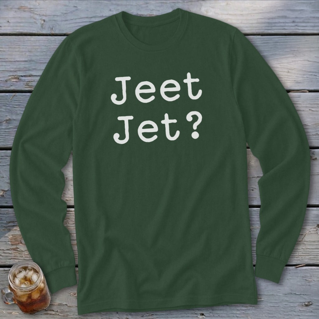 Dark green long-sleeve shirt with white text that reads "Jeet Jet?"