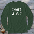 Dark green long-sleeve shirt with white text that reads "Jeet Jet?"