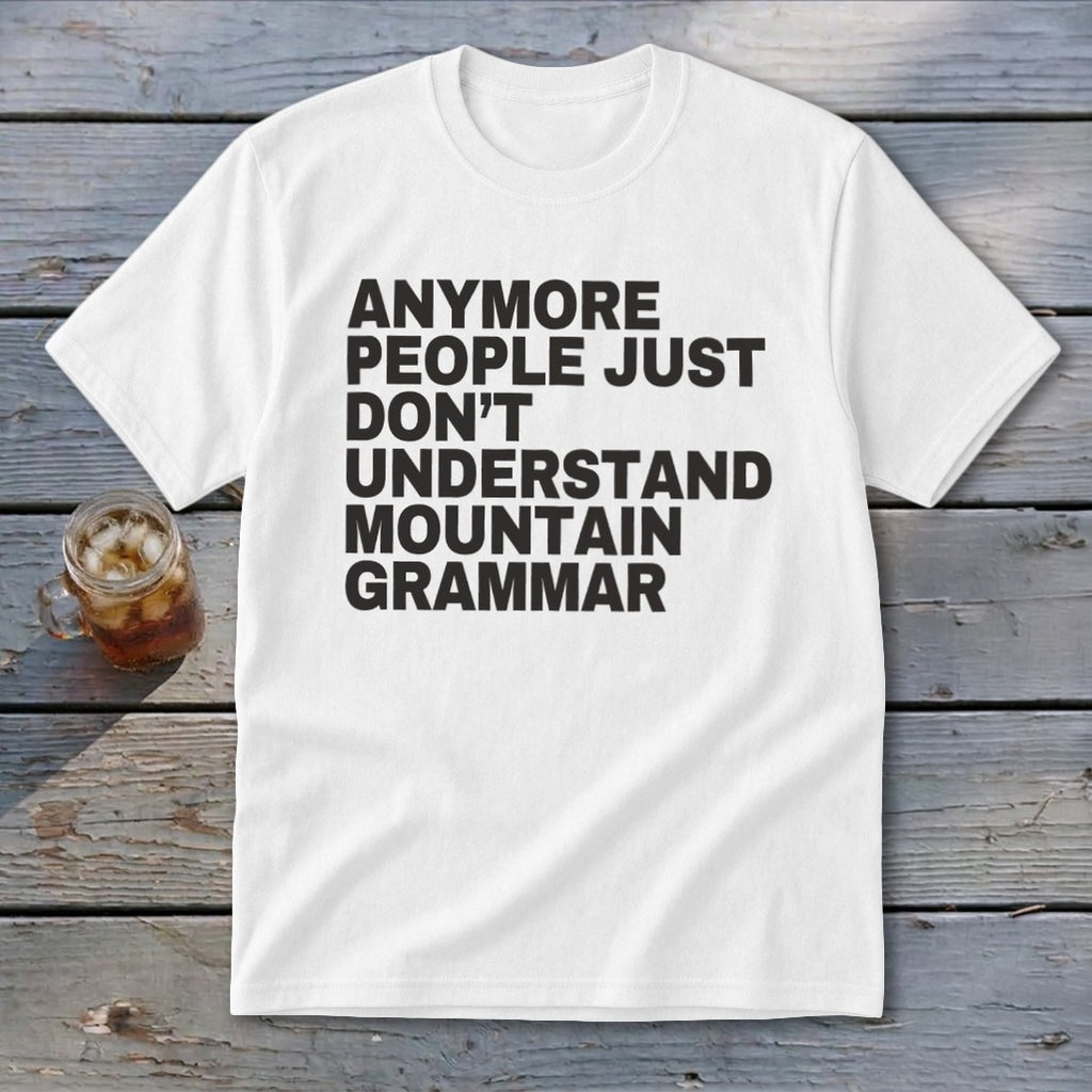 White t-shirt with black text reading "Anymore people just don't understand mountain grammar".