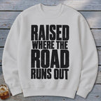 Raised Where the Road Runs Out Sweatshirt