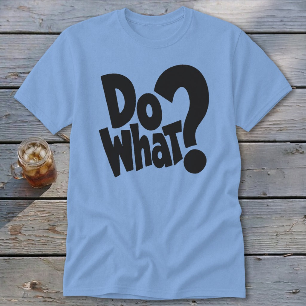 A light blue t-shirt with black block lettering that reads "Do What?".