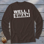 Brown long-sleeved crewneck shirt with white text reading WELL I SWAN on the chest.